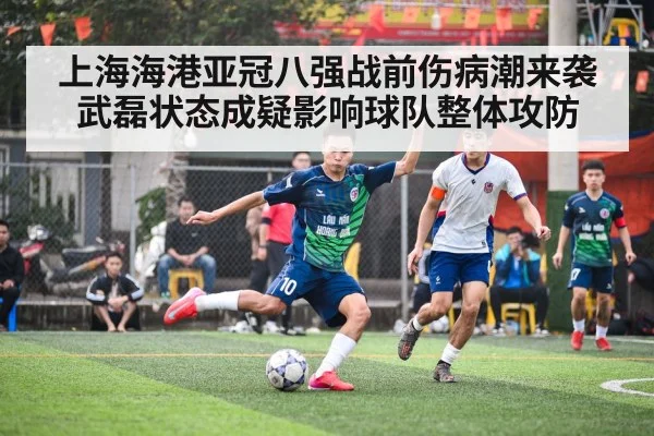 上海海港亚冠八强战前伤病潮来袭武磊状态成疑影响球队整体攻防