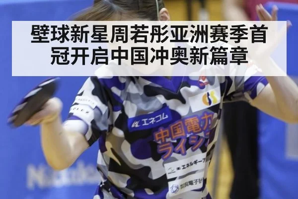 壁球新星周若彤亚洲赛季首冠开启中国冲奥新篇章